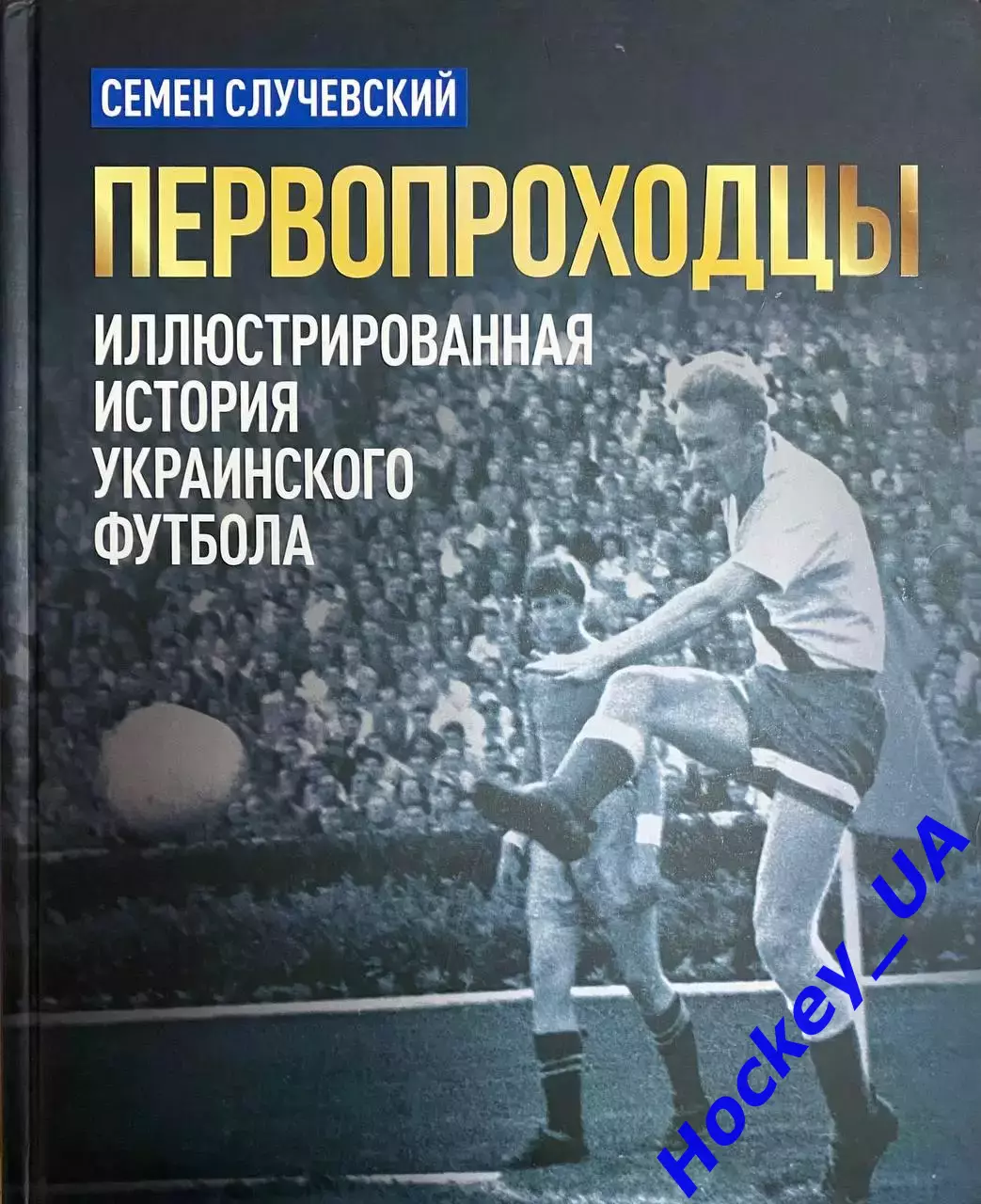 Первопроходцы Иллюстрированная история украинского футбола С.Случевский 2018