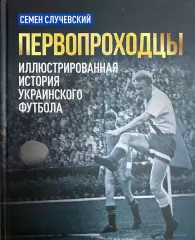 Первопроходцы Иллюстрированная история украинского футбола С.Случевский 2018