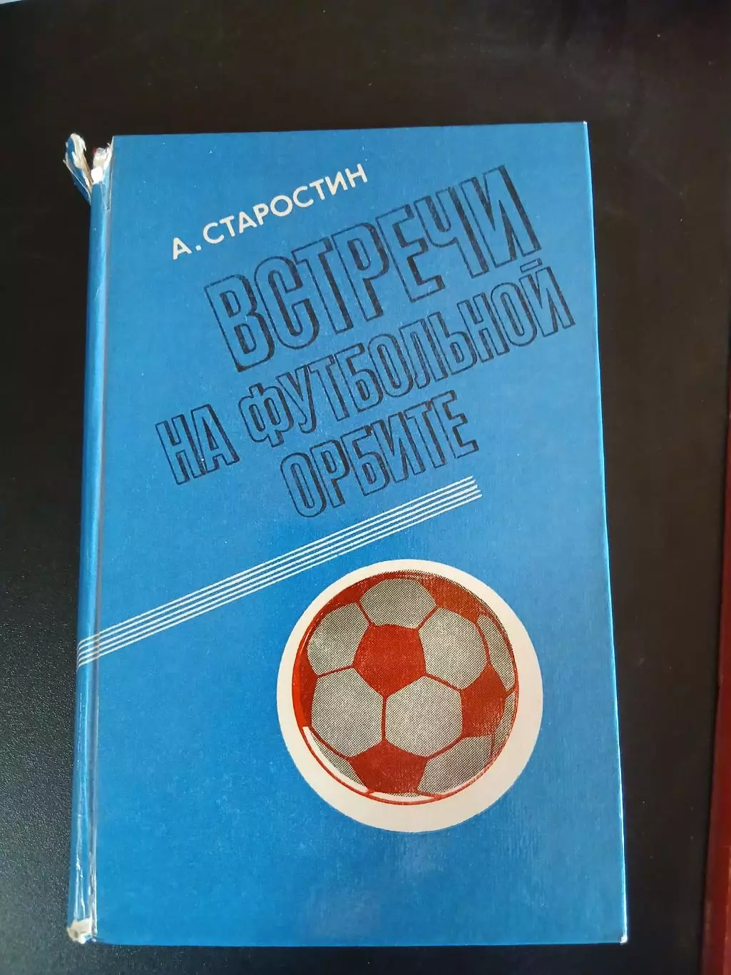 А. СТАРОСТИН ,,ВСТРЕЧИ на футбольной орбите,,