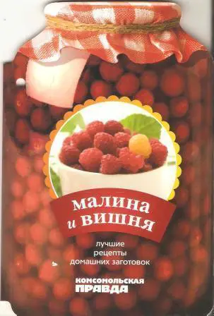 Малина и вишня. Лучшие рецепты домашних заготовок