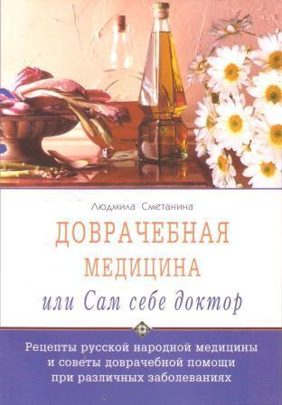 Доврачебная медицина, или сам себе доктор. Рецепты русской народной медицины и с