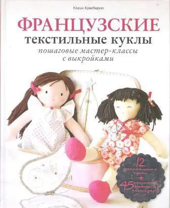Французские текстильные куклы. Пошаговые мастер-классы с выкройками