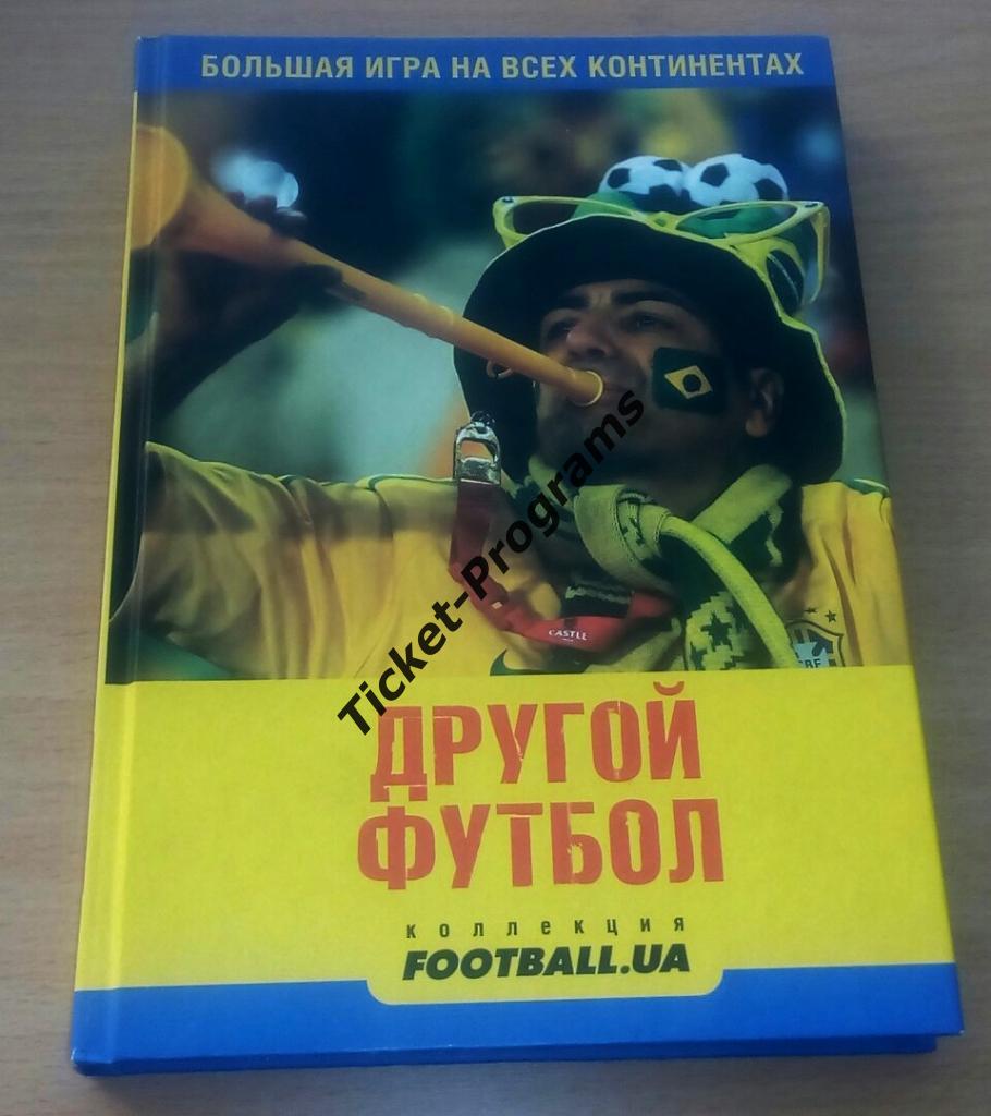 Книга. Футбол. Украина. ДРУГОЙ ФУТБОЛ. Большая игра на всех континентах