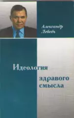 Александр Лебедь. Идеология здравого смысла.
