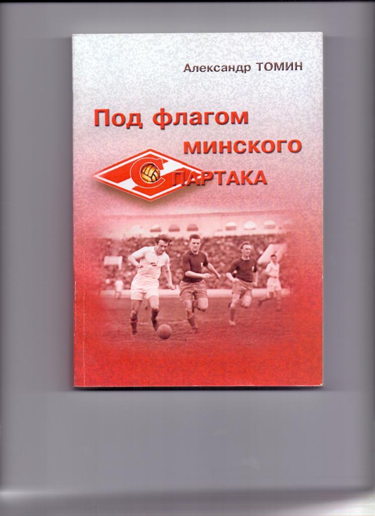 Книга, А.Томин, Под флагом минского Спартака, 2007 год, 320 стр., тираж 100 шт