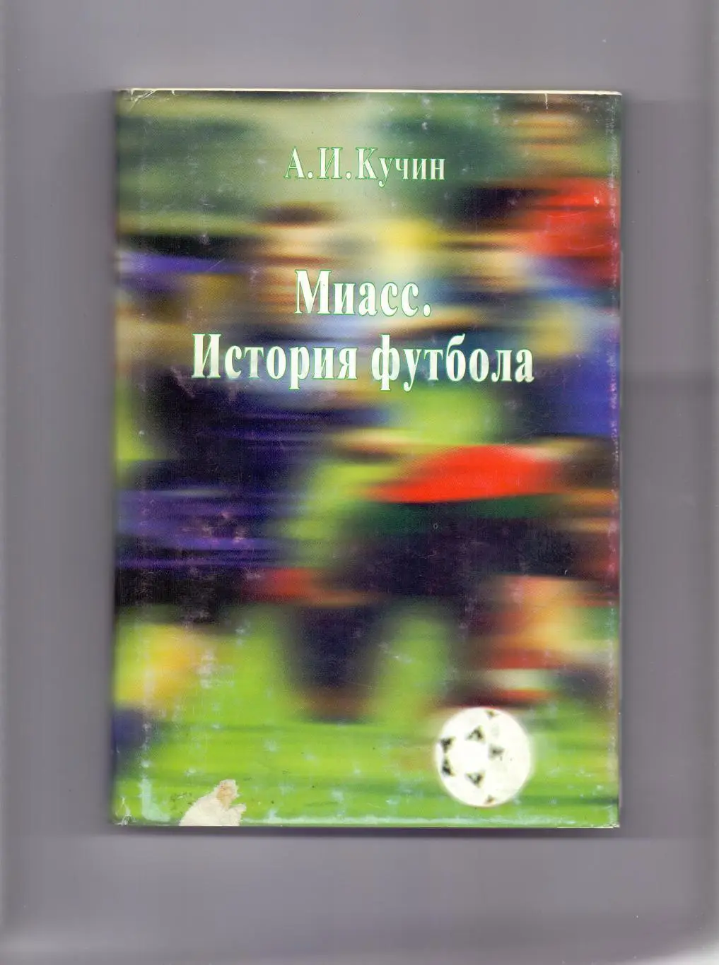 А.Кучин: Миасс. История футбола., Миасс, 1997