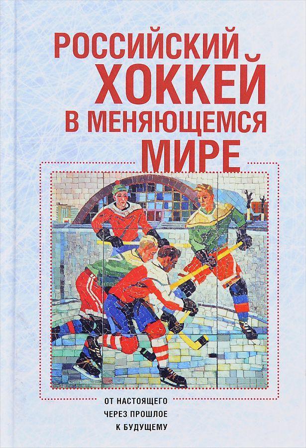 Российский хоккей в меняющемся мире. От настоящего через прошлое к будущему .