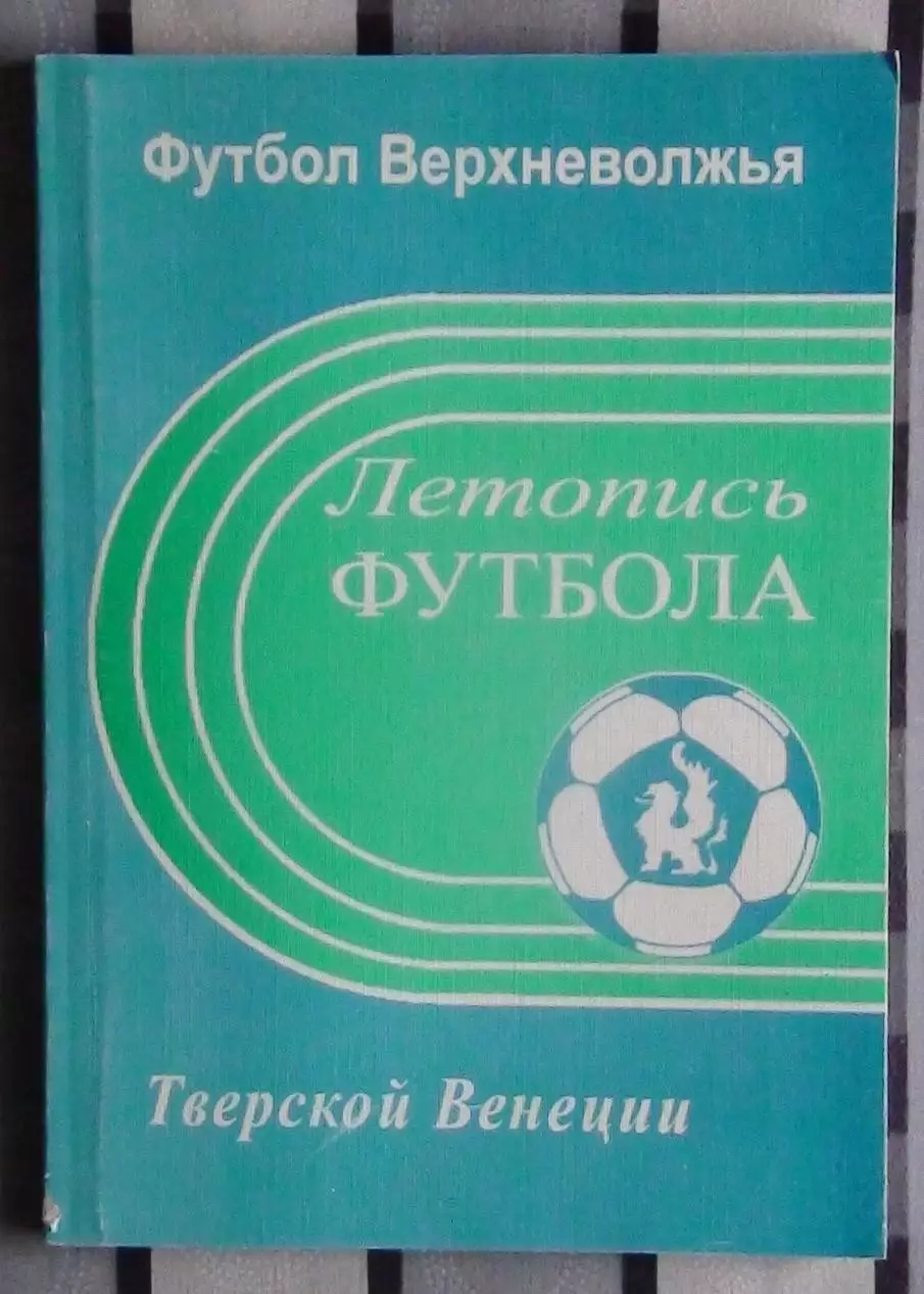 Футбол Верхневолжья. Летопись футбола тверской Венеции