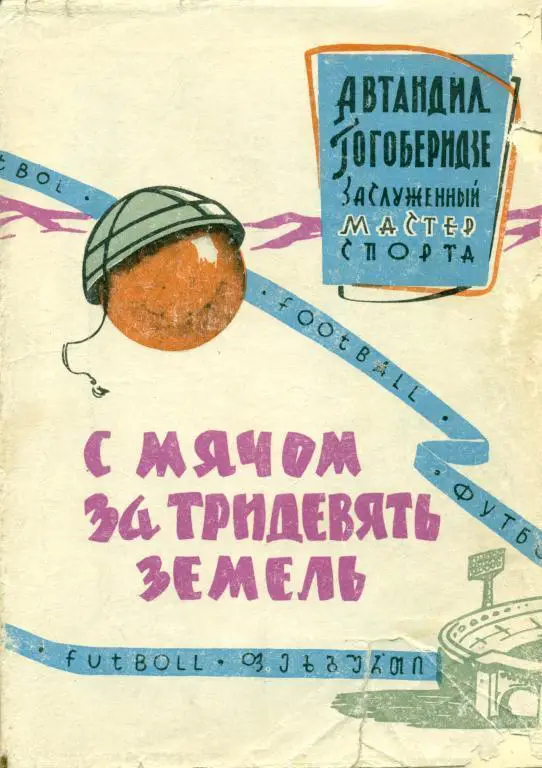 А. Гогоберидзе.С мячом за тридевять земель.Тбилиси.1965 г. На русс.яз. 176 стр