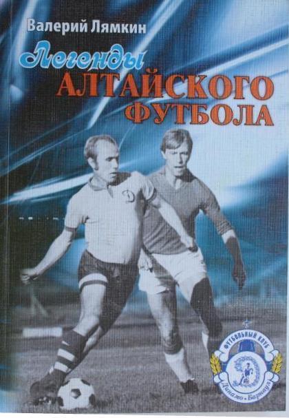 1. Первая книга «Легенды алтайского футбола».2008 г. Лямкин Валерий Николаевич