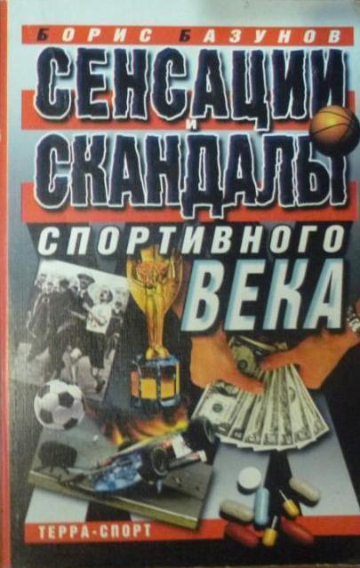 Сенсации и скандалы спортивного века. Б.Базунов, Москва 2000