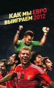 Как мы выиграем ЕВРО-2012. Москва, 2011. 224 стр.