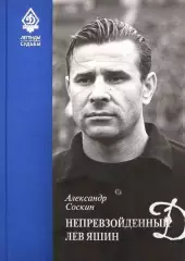 Легенды Динамо. Непревзойденный Лев Яшин. А. Соскин. 2018. 416 стр.