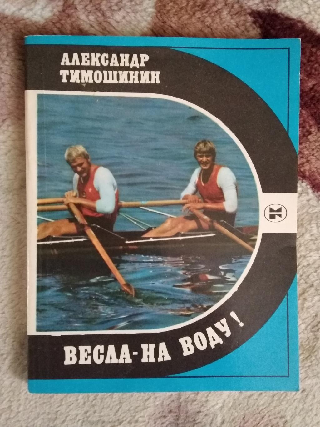 А.Тимошинин.Весла - на воду.Серия Спорт и личность.Мол.гвардия 1985.