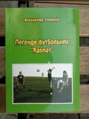 Книга. Володимир Гаврилів. Легенди футболних Карпат. Львів. 2012. наклад 1050 пр