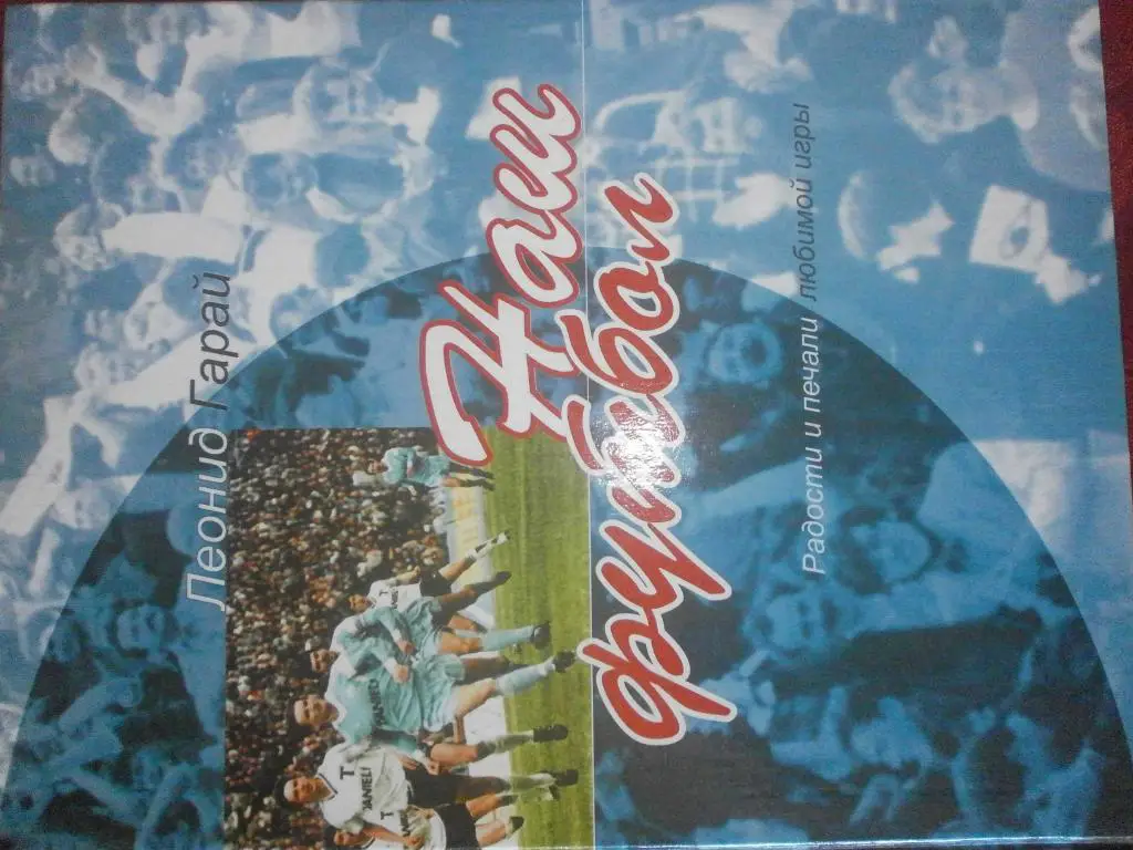 Л. Гарай Наш Футбол. Радости и печали любимой игры 272с.2003г. Минск
