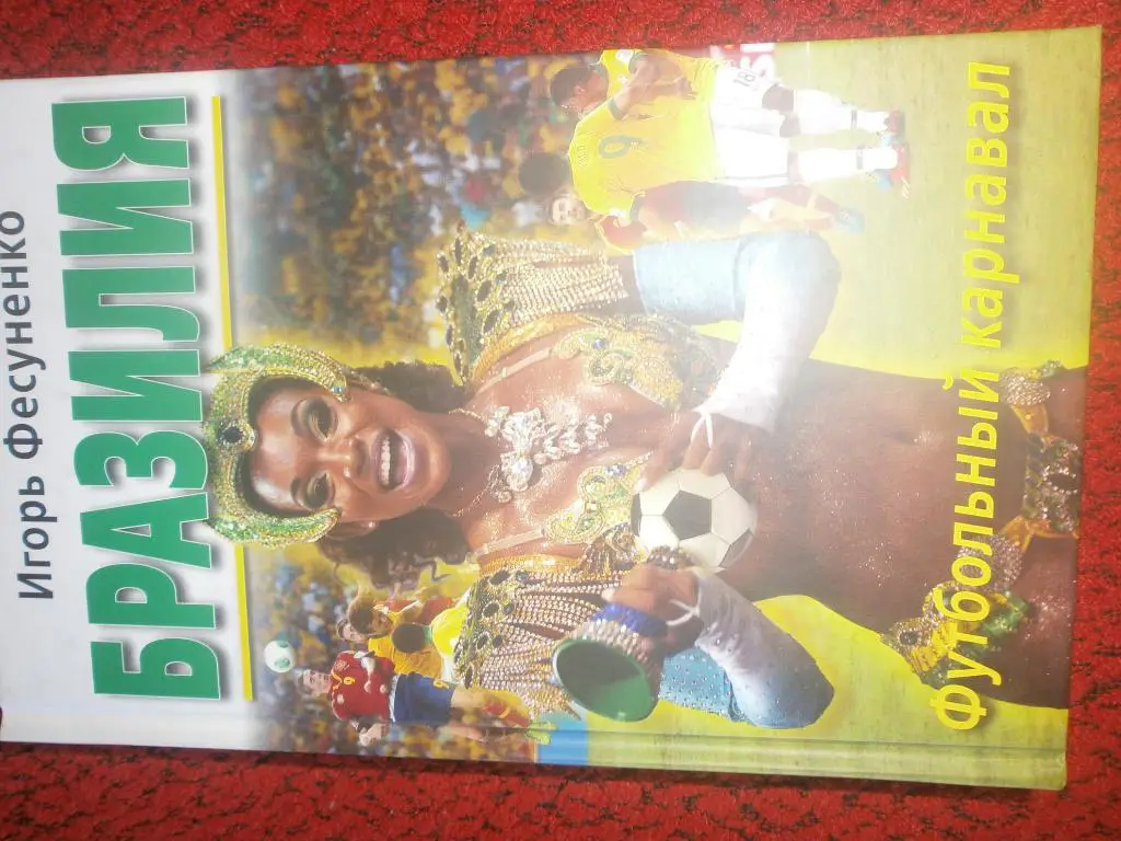 И Фесуненко Бразилия. Футбольный карнавал 448с. 2014г.