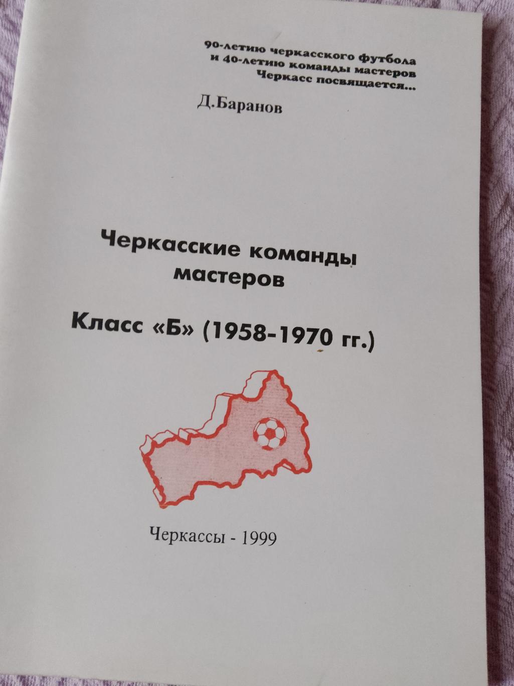 Д. Баранов Черкасские команды мастеров класс Б 1958-1970гг 48с. 1999г.