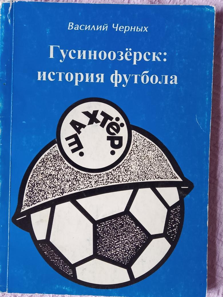 В. Черных Гусиноозёрск: история футбола 144с. 2005г. Гусиноозёрск