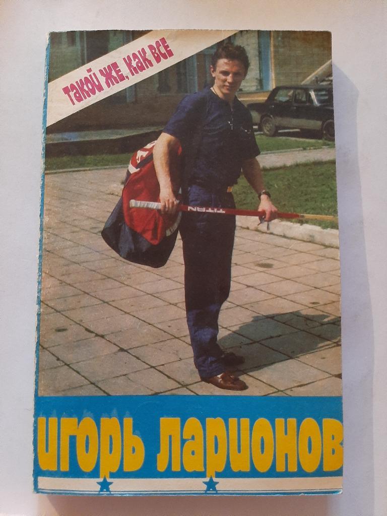 Такой же, как все, или исповедь хоккейного профессионала. И. Ларионов. 1990