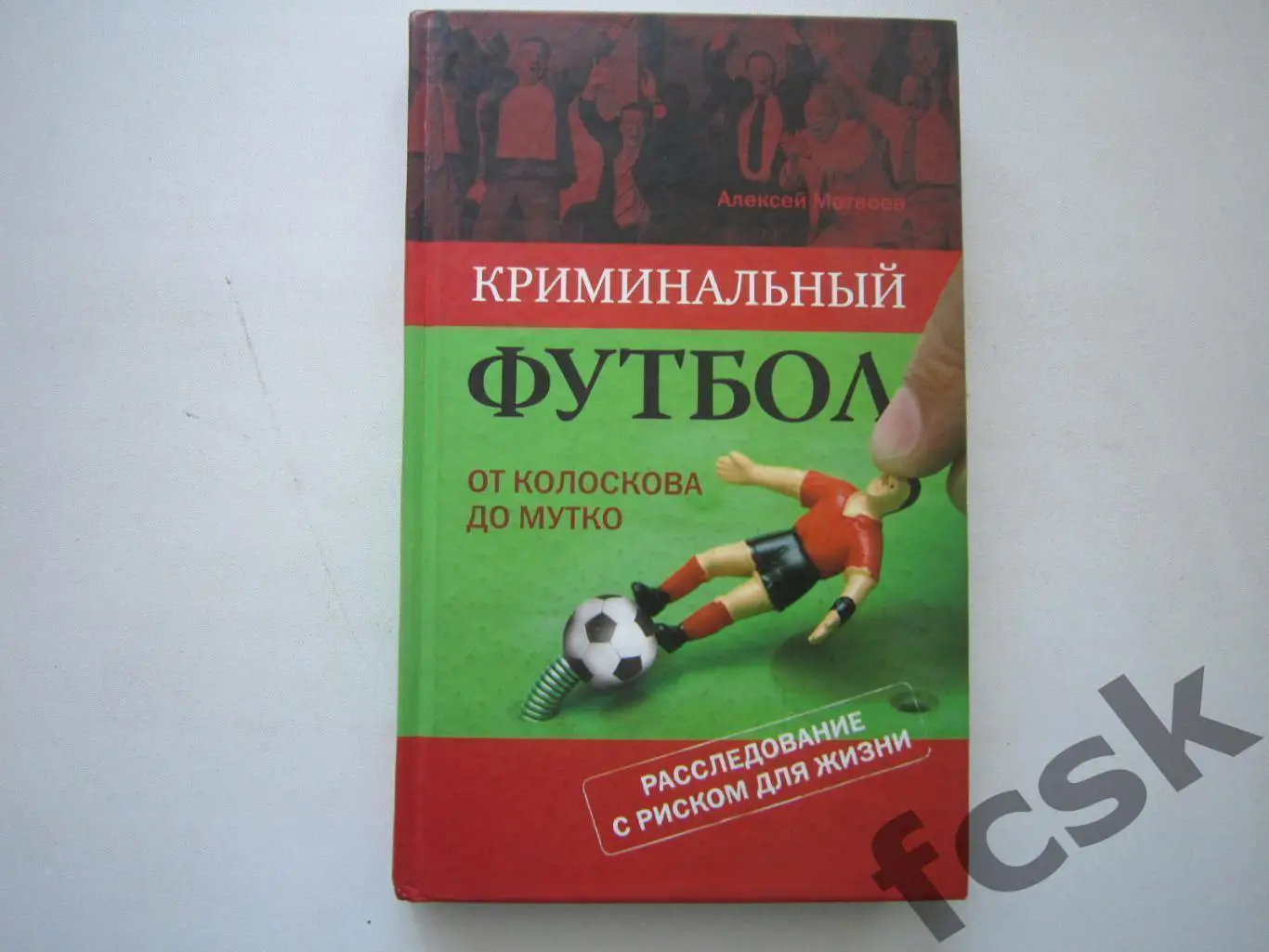А.Матвеев. Криминальный футбол от Колоскова до Мутко. АВТОГРАФ!