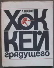 Анатолий Тарасов Хоккей грядущего 2-е издание 1971