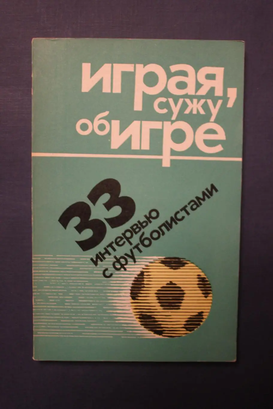 Играя, сужу об игре. 33 интервью с футболистами