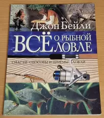 Бейли Джон Все о рыбной ловле. Снасти. Способы и приемы ловли. 2003 г