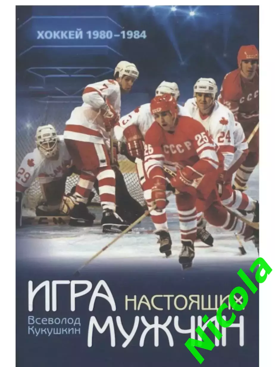 Игра настоящих мужчин:Хоккей 1980-1984/Автор Всеволод Кукушкин.