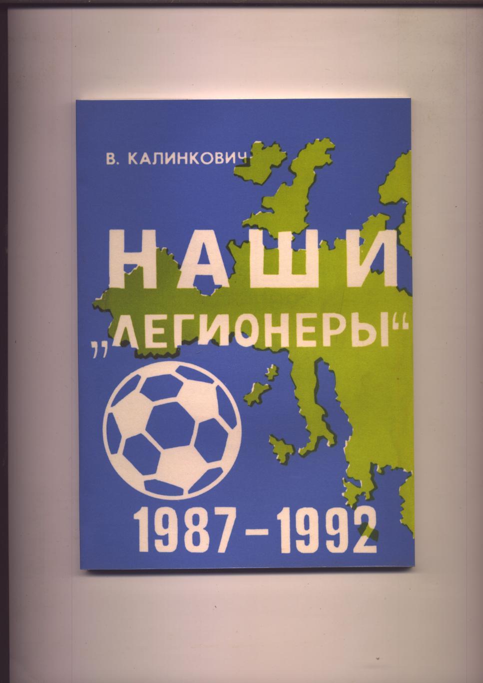 Книга Футбол В. Калинкович Наши легионеры 1987-1992 гг 112 стр.