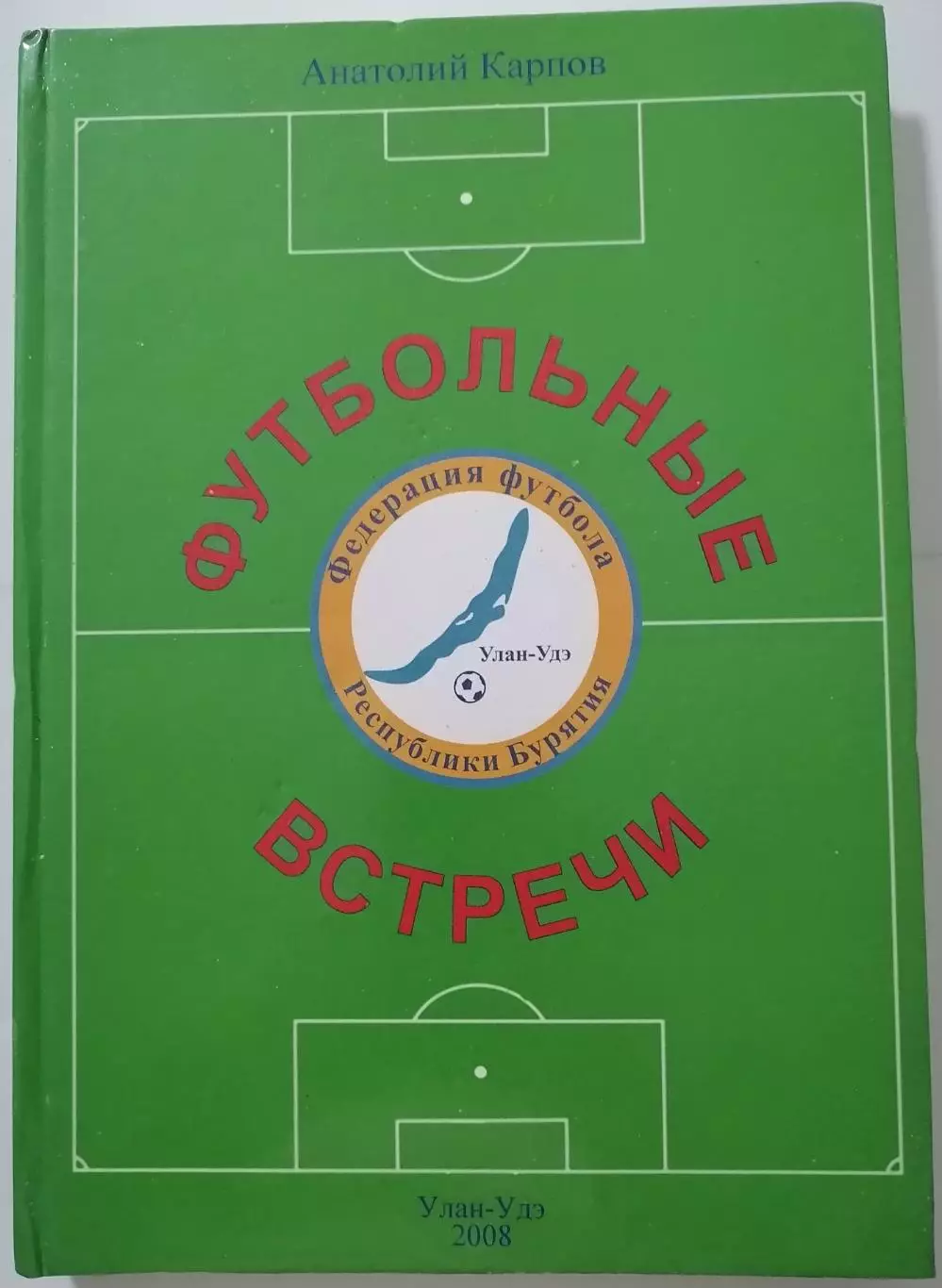 КНИГА ФУТБОЛЬНЫЕ ВСТРЕЧИ 2008 УЛАН-УДЭ КАРПОВ БУРЯТИЯ.