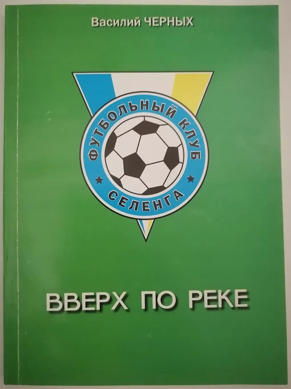 КНИГА ФК СЕЛЕНГА ВВЕРХ ПО РЕКЕ УЛАН-УДЭ ВАСИЛИЙ ЧЕРНЫХ 2006