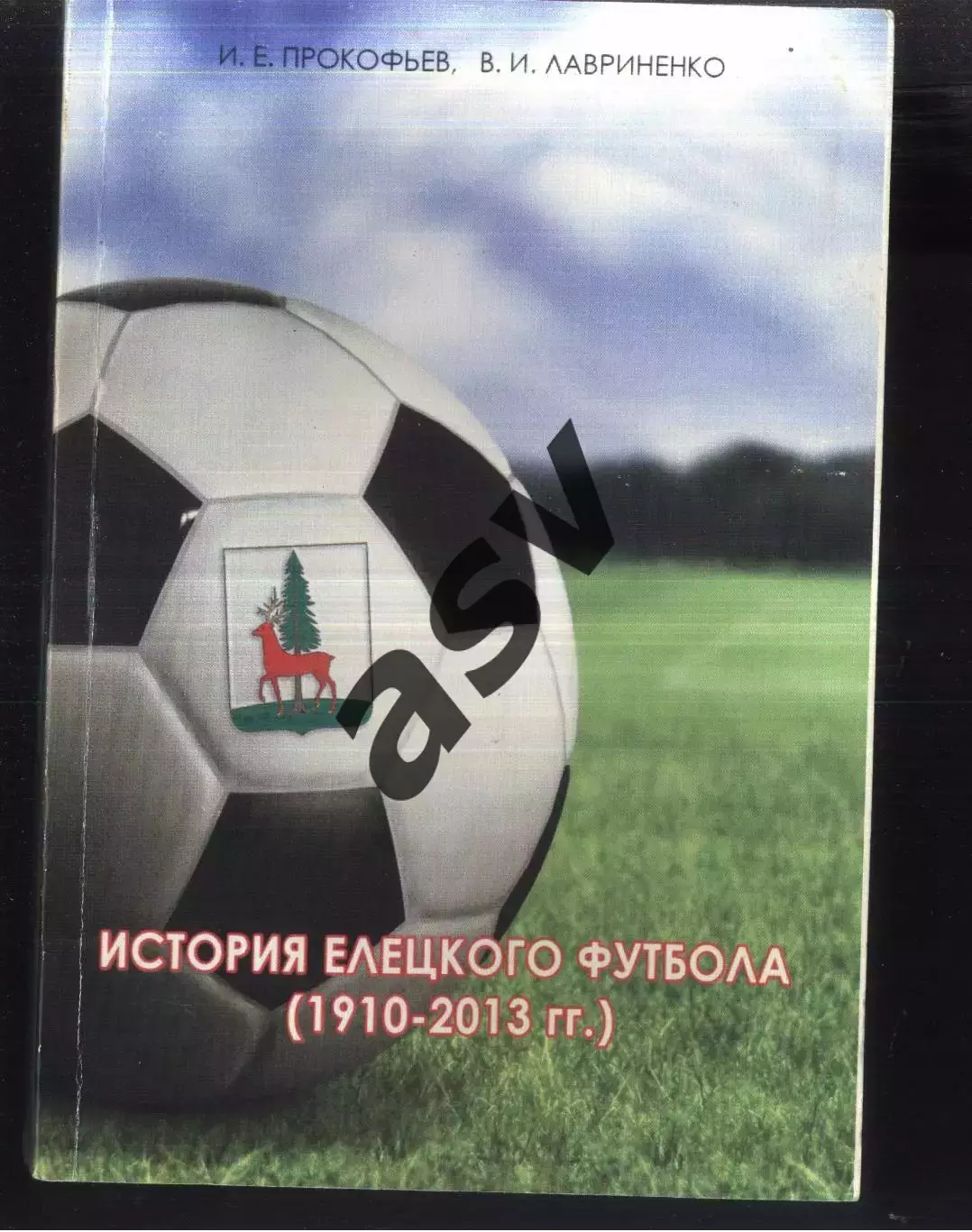 2014 И.Е.Прокофьев В.И.Лавриченко История елецкого футбола (1910-2013 гг.). Елец
