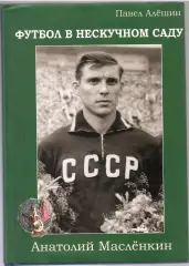 2012 П. Алешин. Анатолий Масленкин Футбол в нескучном саду 184 стр