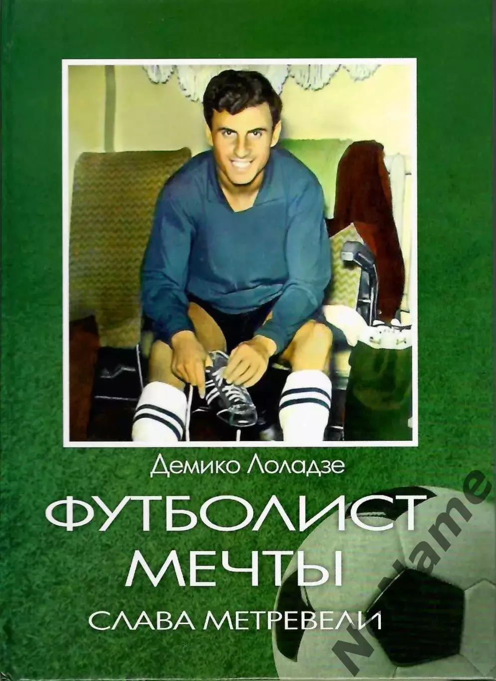 Д. Лоладзе Футболист мечты - Слава Метревели, Тбилиси, 2016 г. 201 стр.