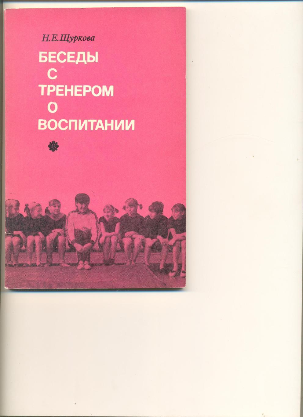 Н. Шуркова. Беседы с тренером о воспитании. Москва. ФиС. 1973 г. 112 стр.