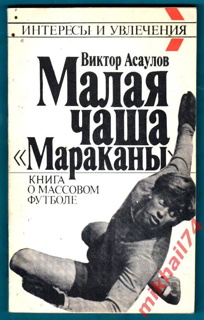 В.Асаулов. Малая чаша Мараканы (Книга о массовом футболе). Москва, Профиздат