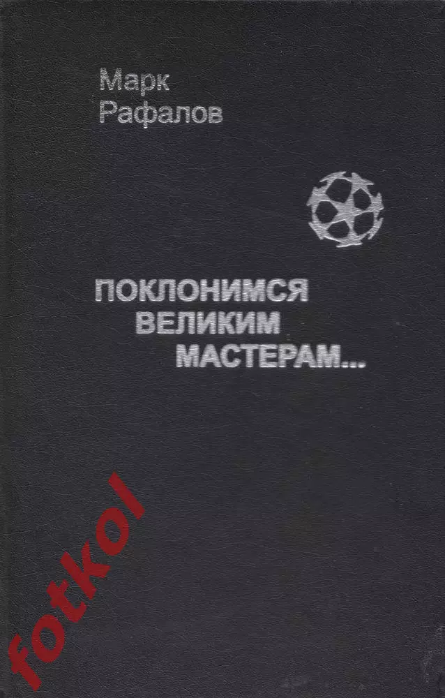 Марк Рафалов Поклонимся великим мастерам. Москва, 2001. 288 стр.