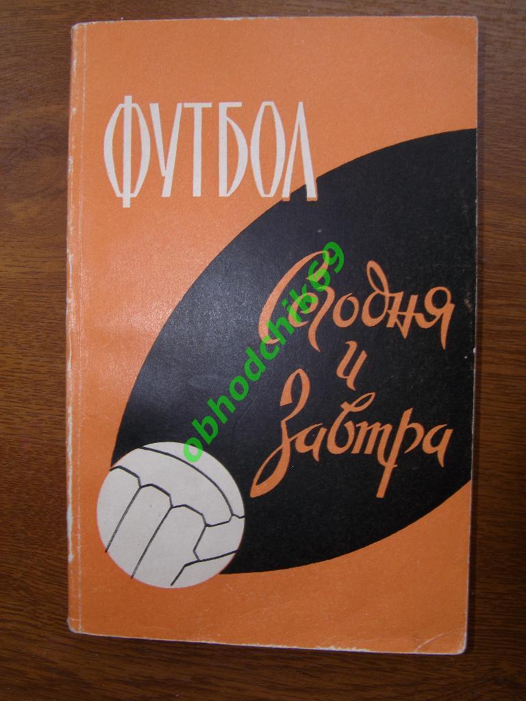 Мошкаркин ( составитель) Футбол сегодня и завтра . Москва. 1961 год