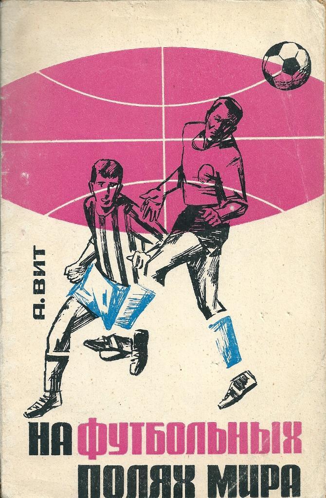 Книга А. Вит На футбольных полях мира Издание ФиС. 1966 год