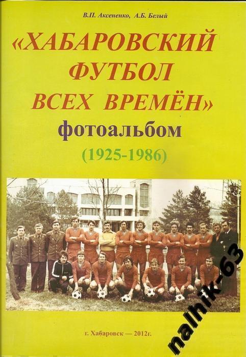 Хабаровский футбол всех времен Фотоальбом 1925-1986 год. Хабаровск 2012 год