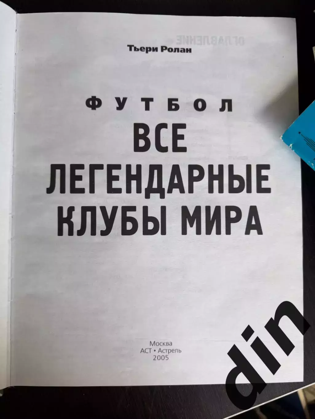 Тьери Ролан: Футбол.Все легендарные клубы мира Москва, 2005 год, тираж 5000 1