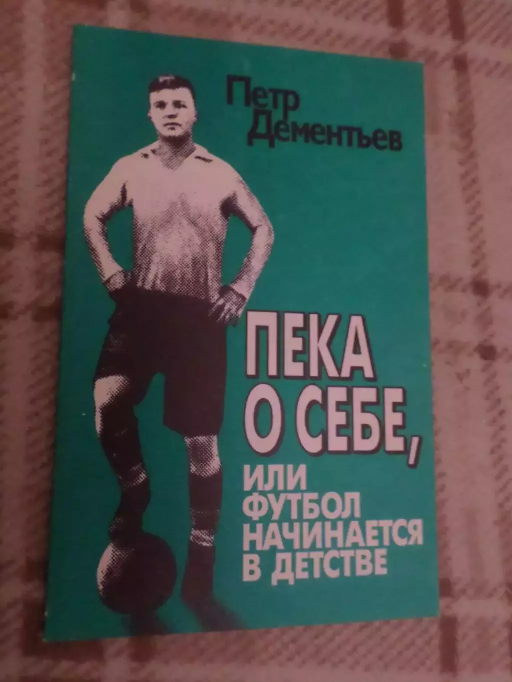 П. Дементьев - Пека о себе, или футбол начинается в детстве 1995 г