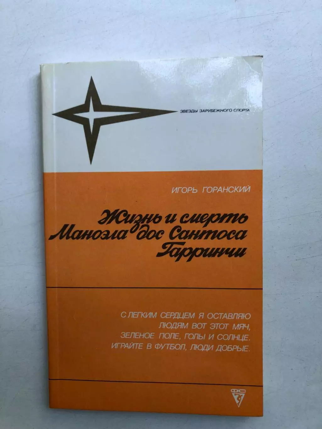 Игорь Горанский Жизнь и смерть Маноэла дос Сантоса Гарринчи Москва ФиС 1988