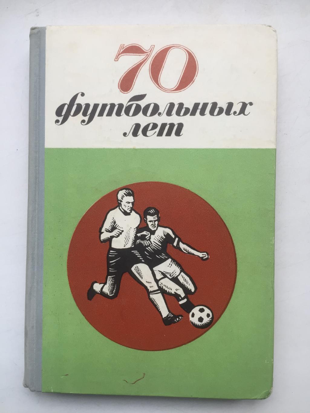 70 футбольных лет Футбол в Петербурге, Петрограде, Ленинграде Лениздат 1970