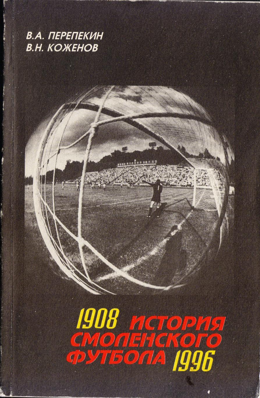 В. Перепекин, В. Коженов История смоленского футбола. 1908 - 1996