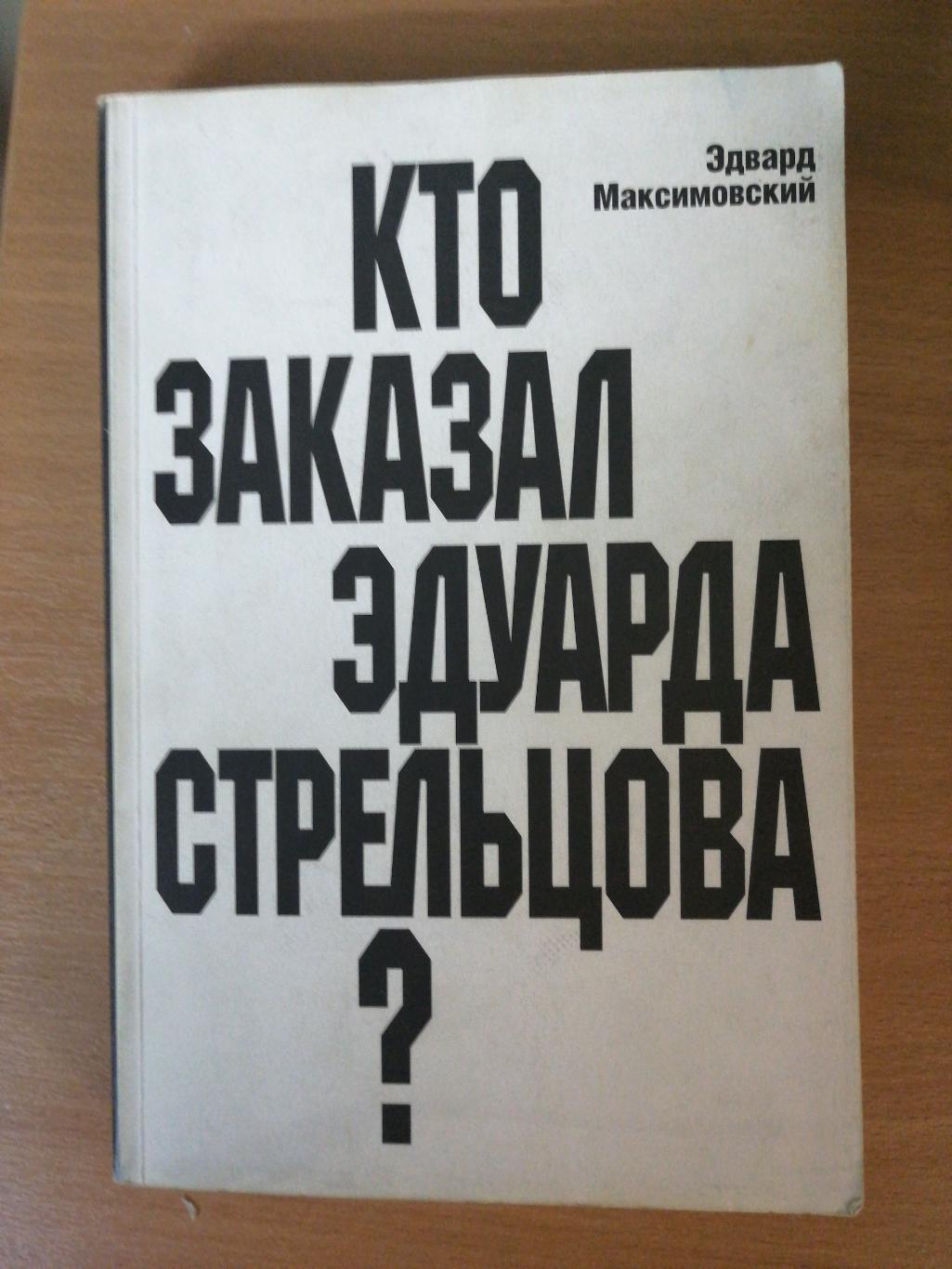 Эд.Максимовский. «Кто заказал Эдуарда Стрельцова?» (Москва, Изд. Юстиция. 2000)