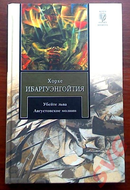 Ибаргуэнгойтия Хорхе Убейте льва - Августовские молнии (романы)