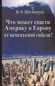 Шемшук, В.А. Что может спасти Америку и Европу от неминуемой гибели?