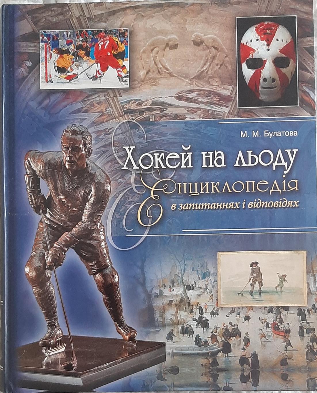 М.Булатова Хокей на льоду Енциклопедія в запитаннях і відповідях 624 стр.2020